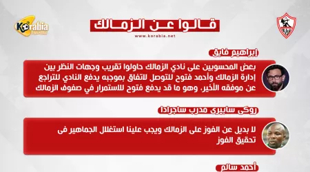 قالوا عن الزمالك| استمرار فتوح .. وحقيقة إيقاف القيد